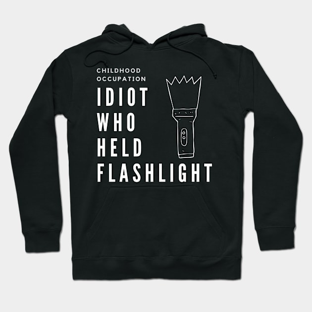 Childhood Occupaion: Idiot Who Held The Flashlight Hoodie by CreateWhite